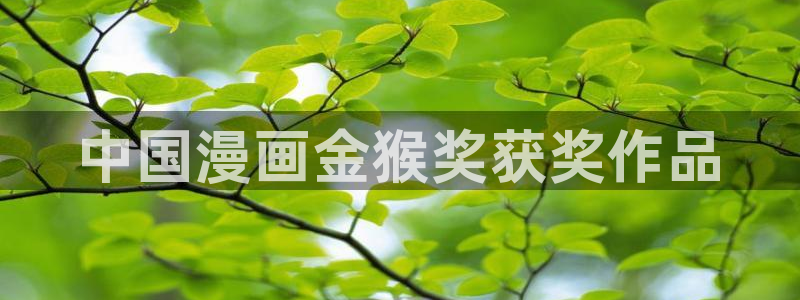 可以看韩漫画的免费软件有哪些：中国漫画金猴奖获奖作品