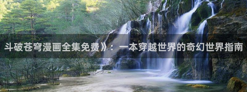 色韩漫在线观看：斗破苍穹漫画全集免费》：一本穿越世界的奇幻世界指南